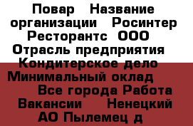 Повар › Название организации ­ Росинтер Ресторантс, ООО › Отрасль предприятия ­ Кондитерское дело › Минимальный оклад ­ 25 000 - Все города Работа » Вакансии   . Ненецкий АО,Пылемец д.